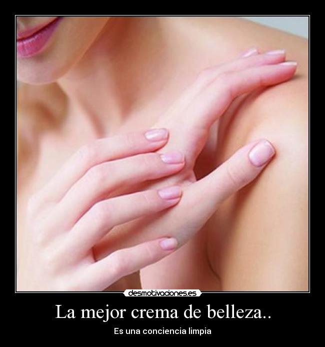 La mejor crema de belleza.. - Es una conciencia limpia