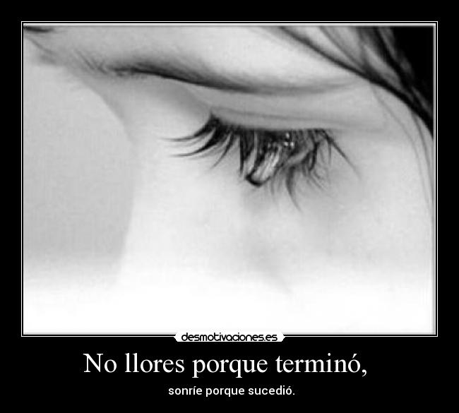 No llores porque terminó, -