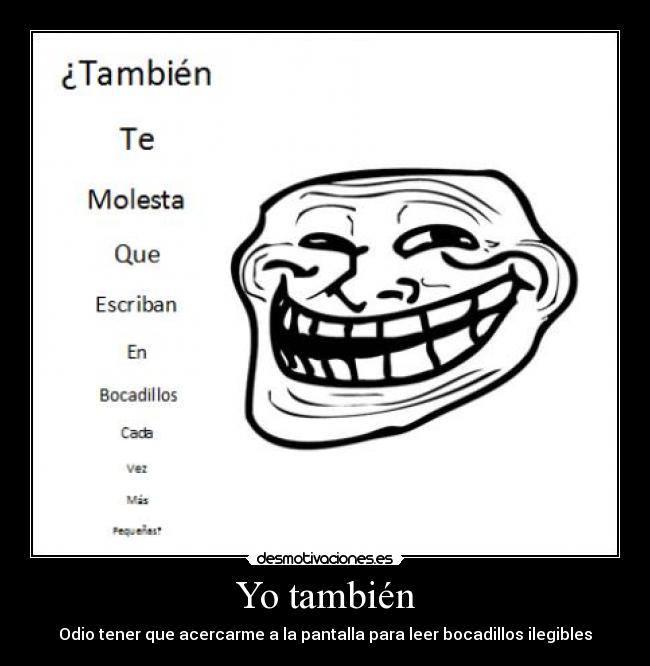 Yo también - Odio tener que acercarme a la pantalla para leer bocadillos ilegibles