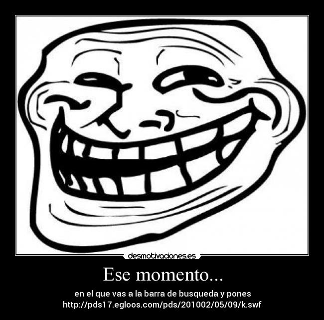 Ese momento... - en el que vas a la barra de busqueda y pones
http://pds17.egloos.com/pds/201002/05/09/k.swf