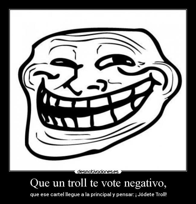 Que un troll te vote negativo, - 