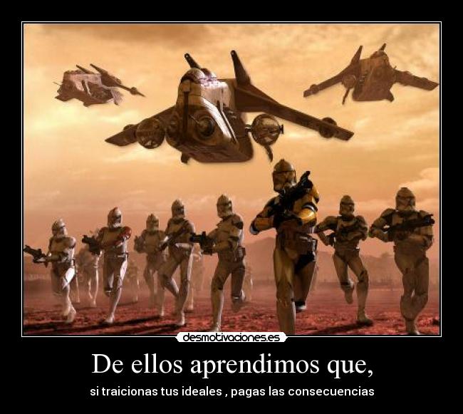 De ellos aprendimos que, - si traicionas tus ideales , pagas las consecuencias