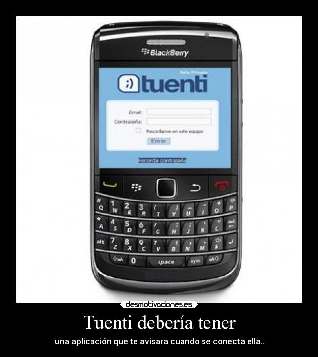 Tuenti debería tener - una aplicación que te avisara cuando se conecta ella..