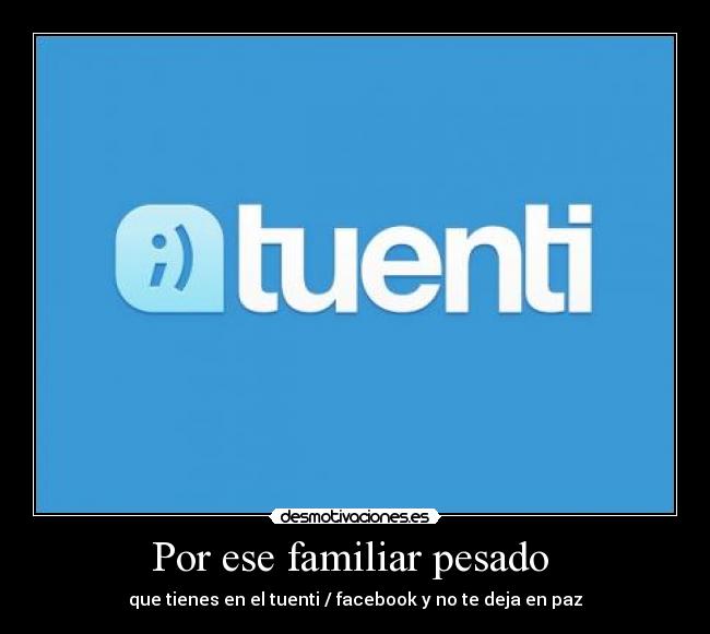 Por ese familiar pesado  - 