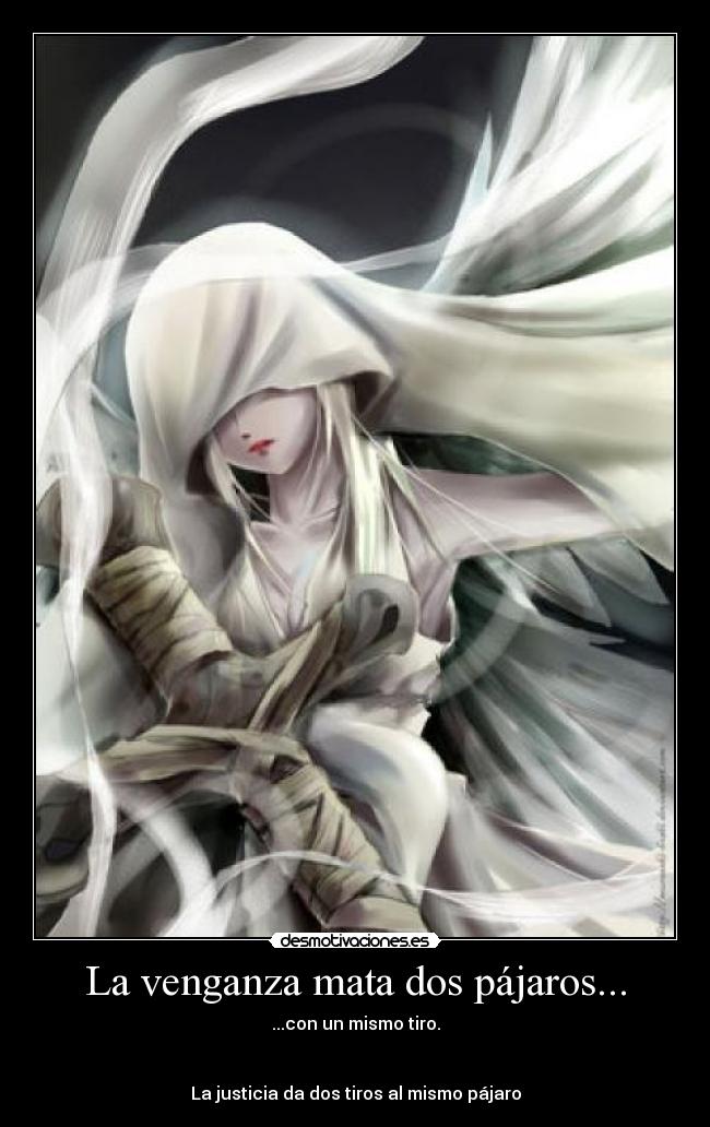 La venganza mata dos pájaros... - ...con un mismo tiro.
La justicia da dos tiros al mismo pájaro