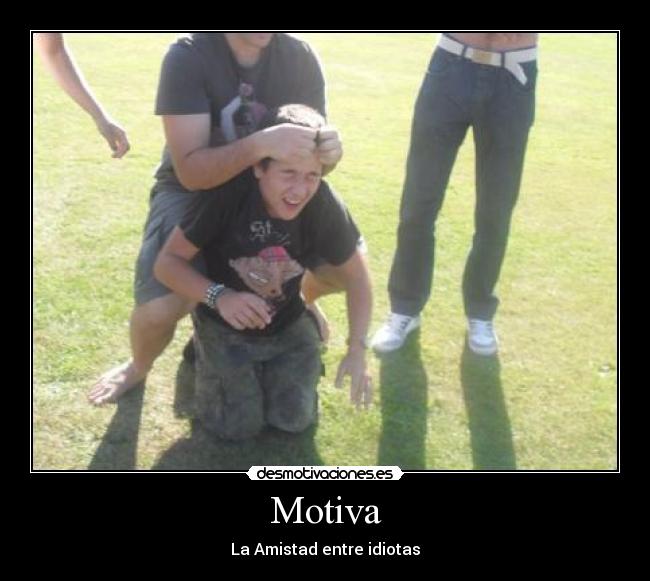 Motiva - La Amistad entre idiotas
