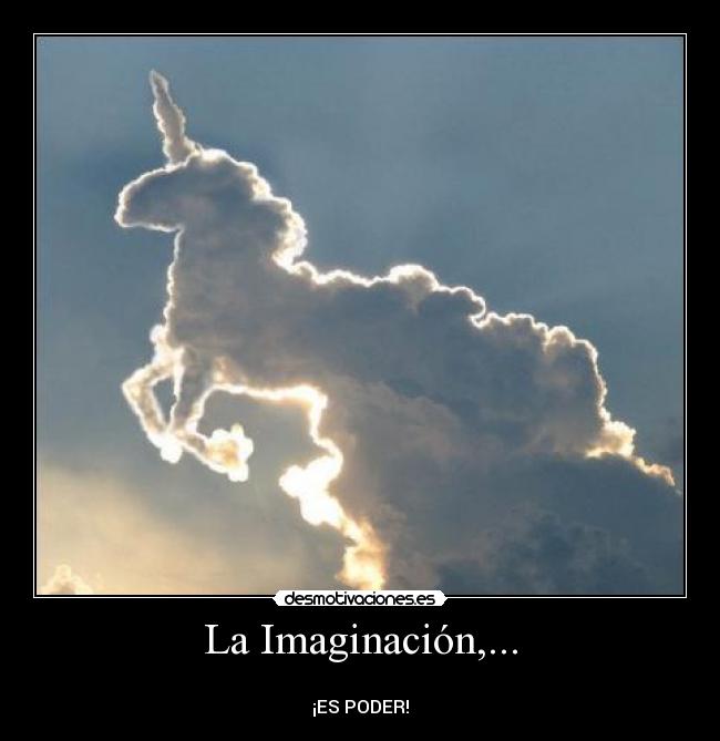 La Imaginación,... -
¡ES PODER!