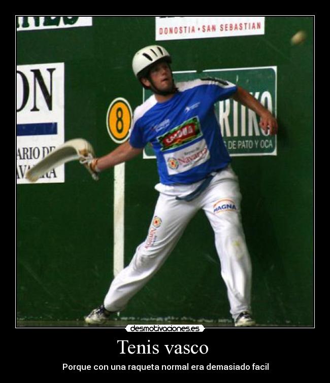 Tenis vasco  - Porque con una raqueta normal era demasiado facil