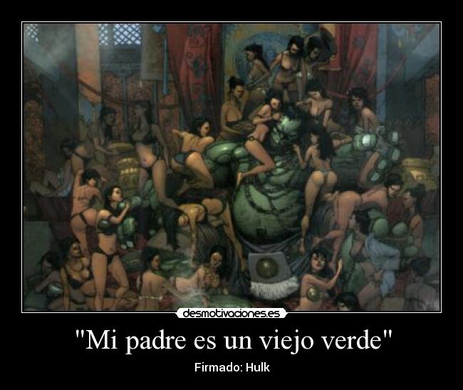Mi padre es un viejo verde - Firmado: Hulk