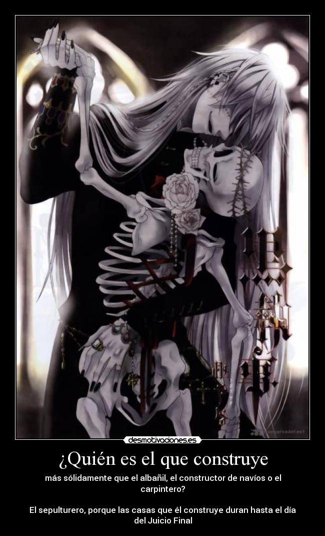 ¿Quién es el que construye - más sólidamente que el albañil, el constructor de navíos o el carpintero?

El sepulturero, porque las casas que él construye duran hasta el día del Juicio Final