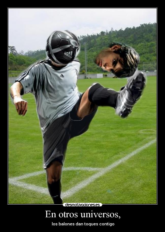 En otros universos, -  los balones dan toques contigo