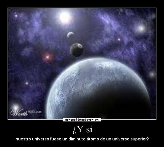 ¿Y si - nuestro universo fuese un diminuto átomo de un universo superior?