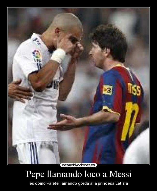 Pepe llamando loco a Messi - 