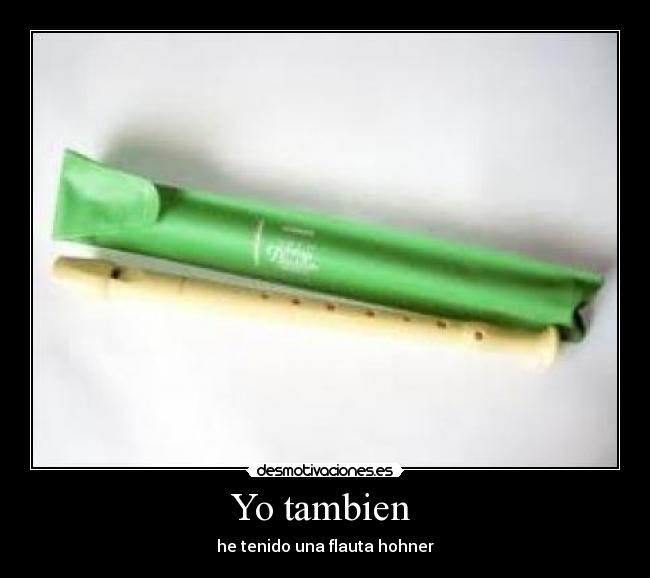 Yo tambien  - he tenido una flauta hohner