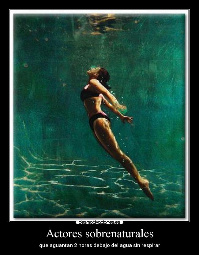 Actores sobrenaturales - que aguantan 2 horas debajo del agua sin respirar