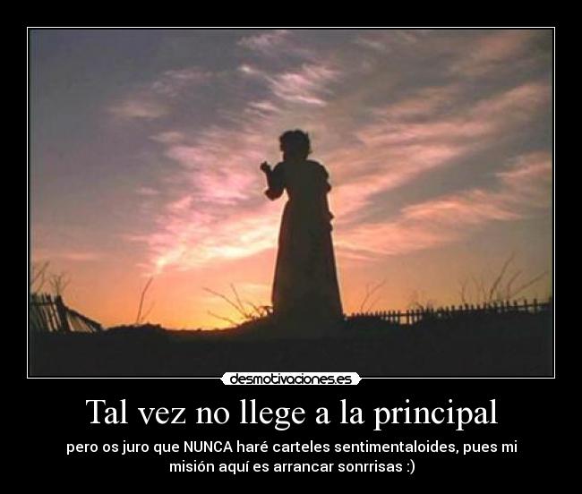 Tal vez no llege a la principal - pero os juro que NUNCA haré carteles sentimentaloides, pues mi
misión aquí es arrancar sonrrisas :)