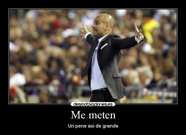 Me meten - Un pene asi de grande