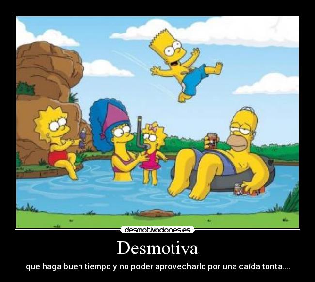 Desmotiva - que haga buen tiempo y no poder aprovecharlo por una caída tonta....