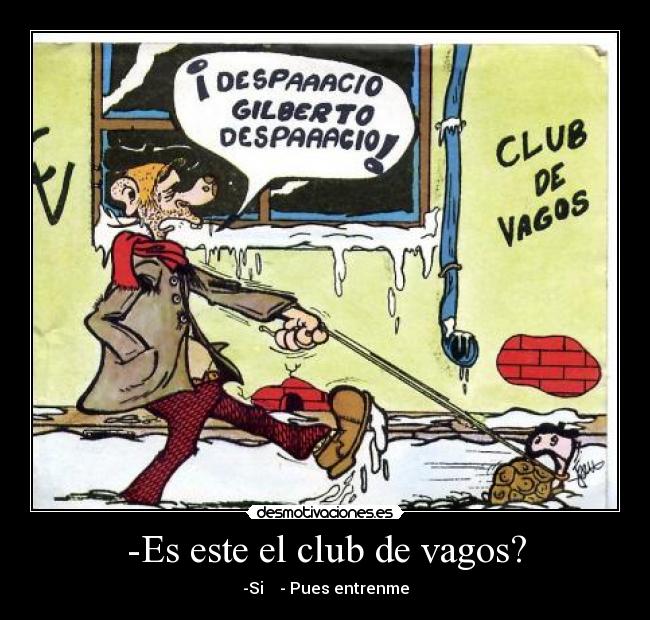-Es este el club de vagos? - -Si - Pues entrenme