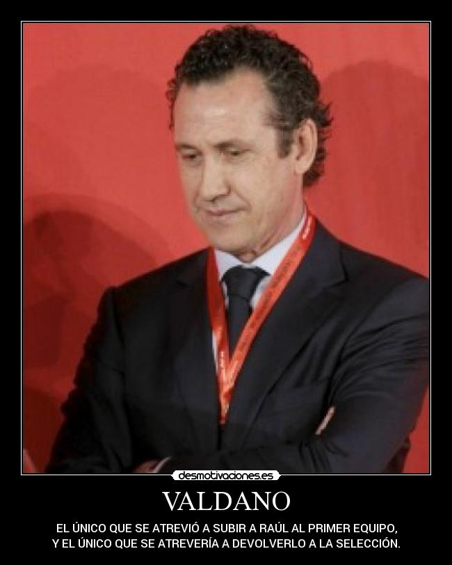 VALDANO - EL ÚNICO QUE SE ATREVIÓ A SUBIR A RAÚL AL PRIMER EQUIPO,
Y EL ÚNICO QUE SE ATREVERÍA A DEVOLVERLO A LA SELECCIÓN.