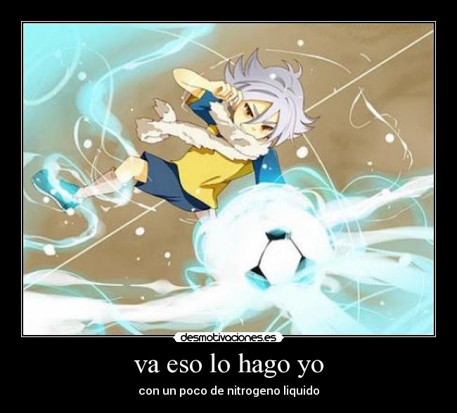 va eso lo hago yo - con un poco de nitrogeno liquido