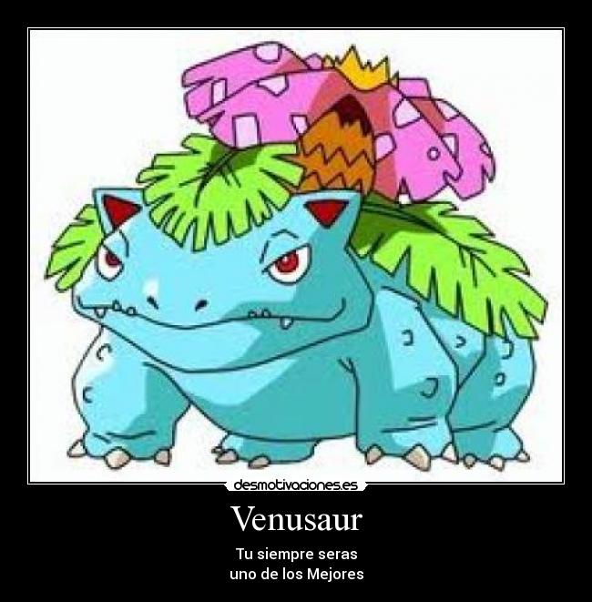 Venusaur - Tu siempre seras
uno de los Mejores