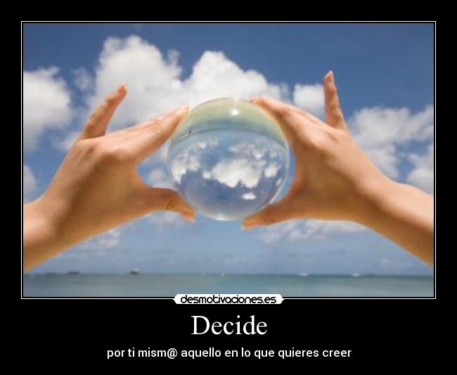 Decide - por ti mism@ aquello en lo que quieres creer