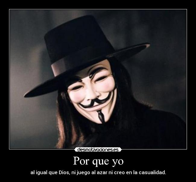 Por que yo - al igual que Dios, ni juego al azar ni creo en la casualidad.