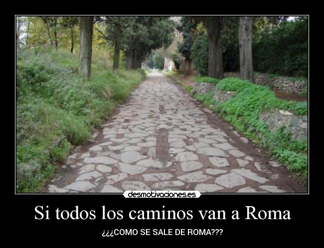 Si todos los caminos van a Roma - ¿¿¿COMO SE SALE DE ROMA???