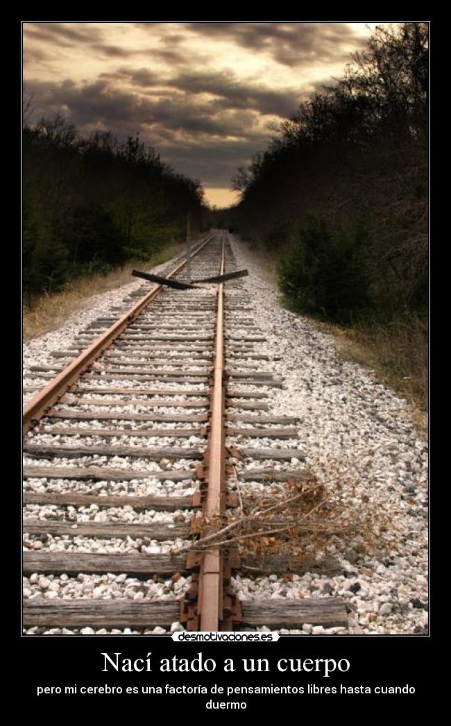Nací atado a un cuerpo - pero mi cerebro es una factoría de pensamientos libres hasta cuando duermo