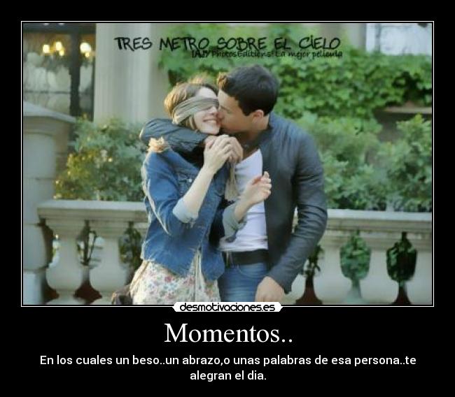 Momentos.. - En los cuales un beso..un abrazo,o unas palabras de esa persona..te alegran el dia.
