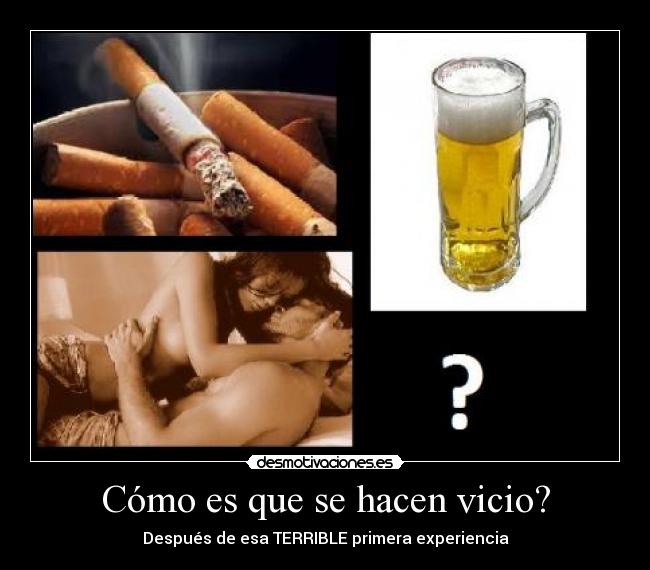 Cómo es que se hacen vicio? - Después de esa TERRIBLE primera experiencia