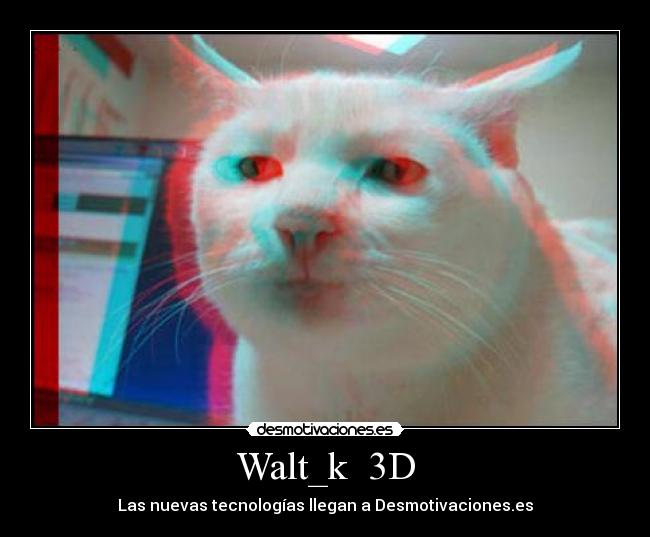 Walt_k 3D - Las nuevas tecnologías llegan a Desmotivaciones.es