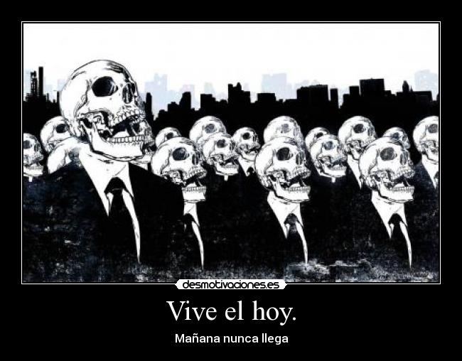 Vive el hoy. -