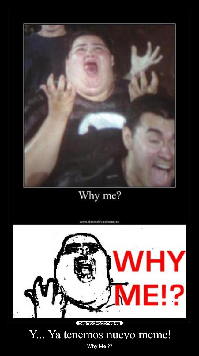 Y... Ya tenemos nuevo meme! - Why Me!??