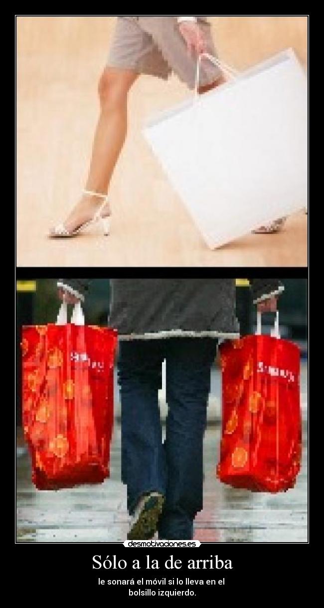 Sólo a la de arriba - le sonará el móvil si lo lleva en el
bolsillo izquierdo.