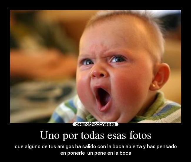 Uno por todas esas fotos - que alguno de tus amigos ha salido con la boca abierta y has pensado
en ponerle un pene en la boca