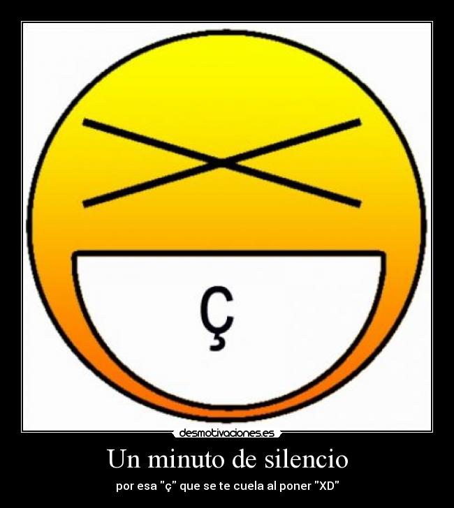 Un minuto de silencio - por esa ç que se te cuela al poner XD