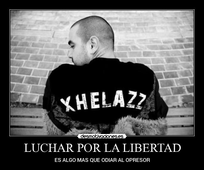 LUCHAR POR LA LIBERTAD - ES ALGO MAS QUE ODIAR AL OPRESOR
