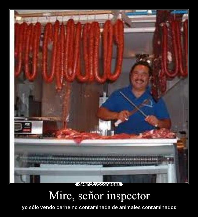 Mire, señor inspector - yo sólo vendo carne no contaminada de animales contaminados