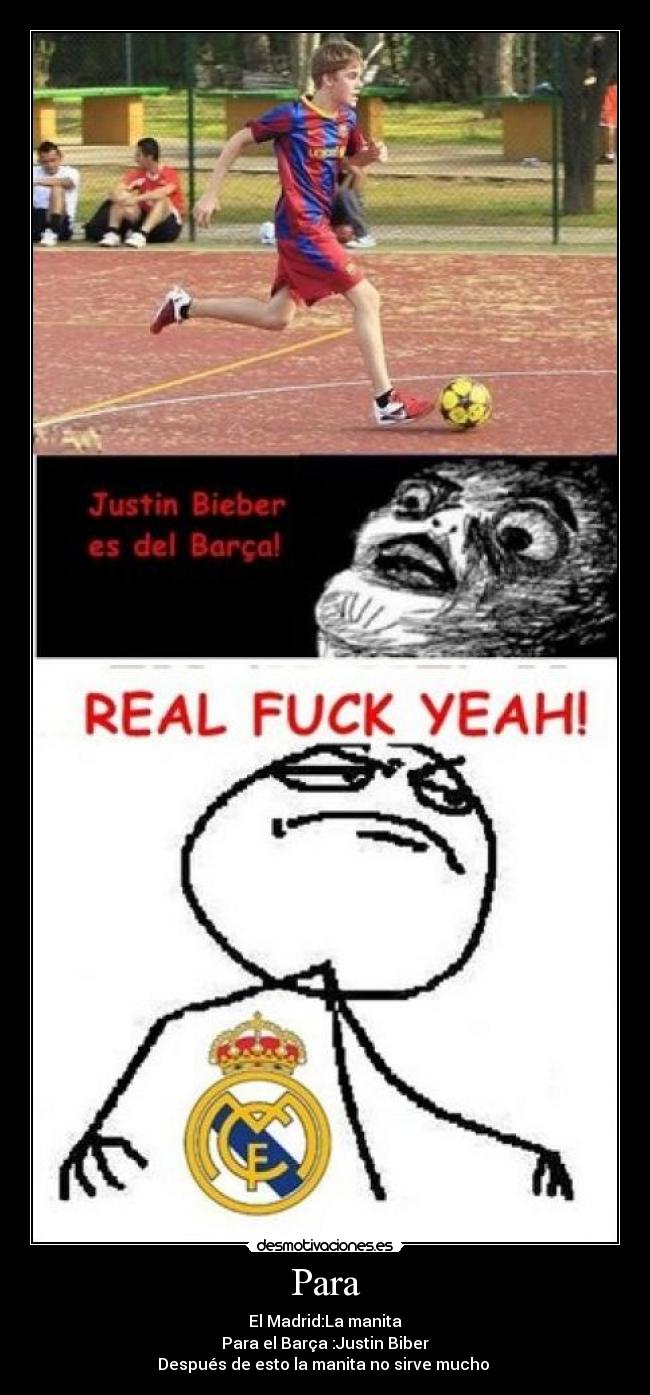 Para - El Madrid:La manita
Para el Barça :Justin Biber
Después de esto la manita no sirve mucho