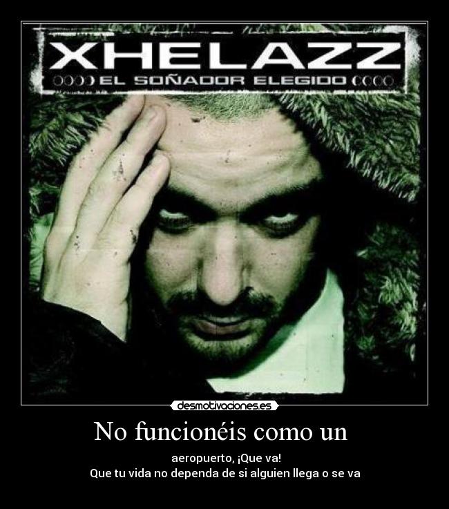 No funcionéis como un - aeropuerto, ¡Que va!
Que tu vida no dependa de si alguien llega o se va