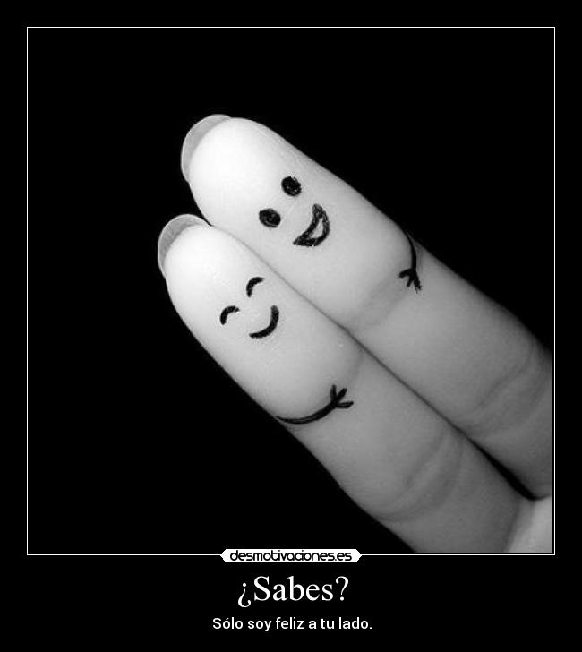 ¿Sabes? - Sólo soy feliz a tu lado.