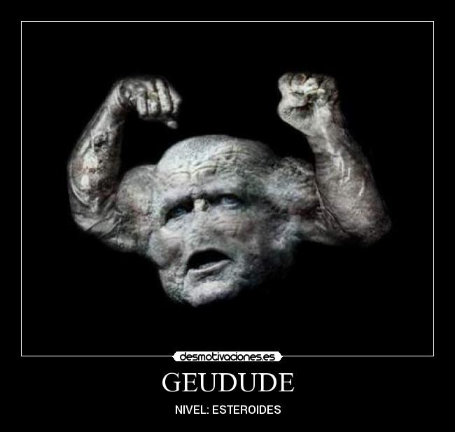 GEUDUDE - NIVEL: ESTEROIDES