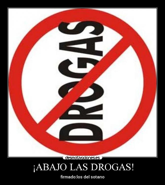 ¡ABAJO LAS DROGAS! - firmado:los del sotano