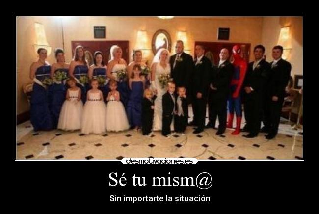 Sé tu mism@ - Sin importarte la situación