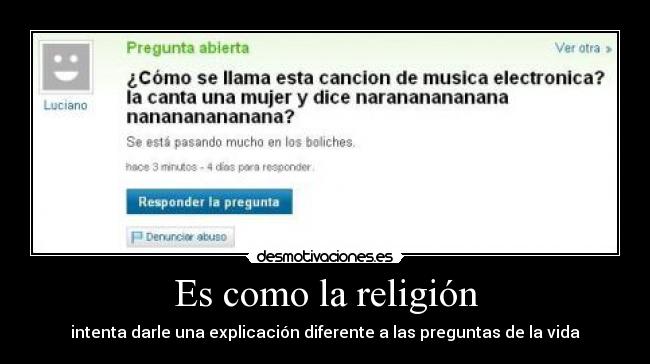 Es como la religión - intenta darle una explicación diferente a las preguntas de la vida