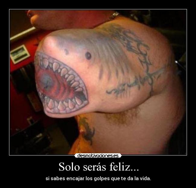 Solo serás feliz... - si sabes encajar los golpes que te da la vida.