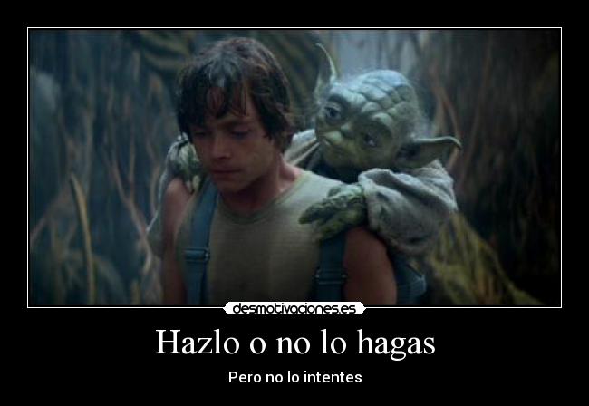 Hazlo o no lo hagas -