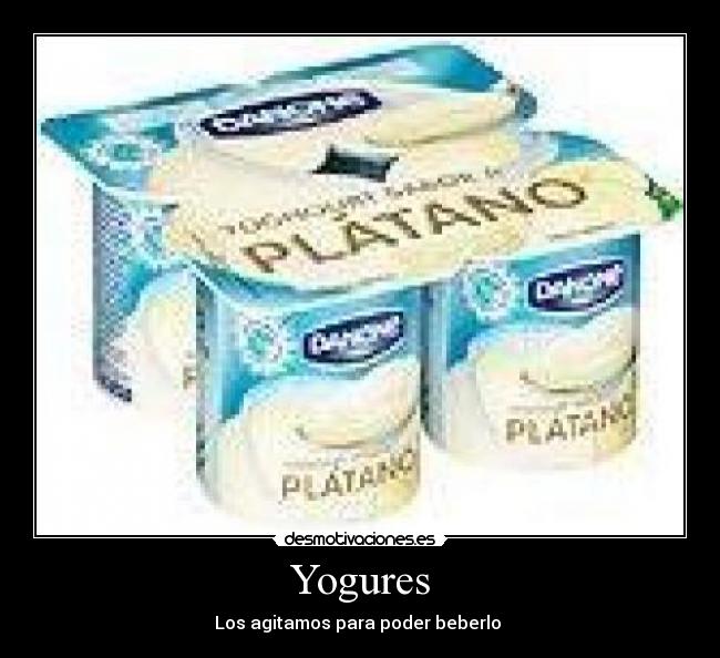 Yogures - Los agitamos para poder beberlo